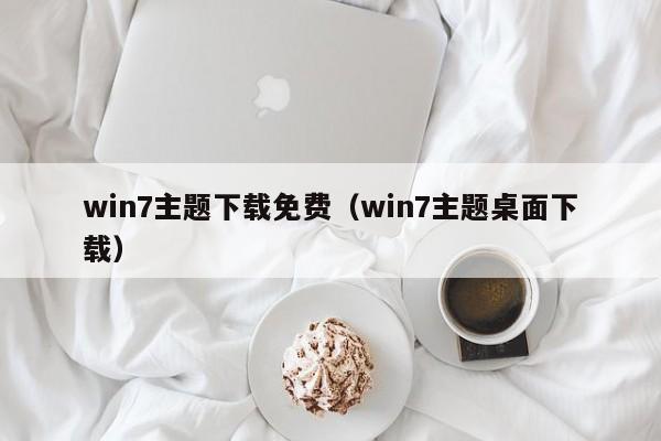 win7主题下载免费（win7主题桌面下载）