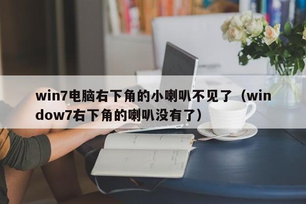 win7电脑右下角的小喇叭不见了（window7右下角的喇叭没有了）