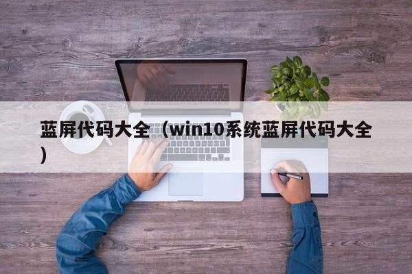 蓝屏代码大全（win10系统蓝屏代码大全）