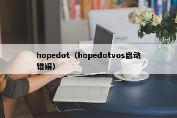 hopedot（hopedotvos启动错误）