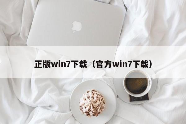 正版win7下载（官方win7下载）