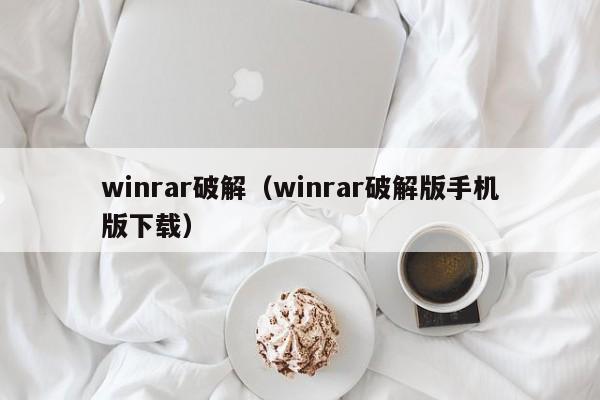 winrar破解（winrar破解版手机版下载）