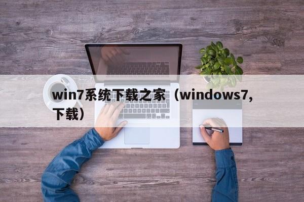 win7系统下载之家（windows7,下载）