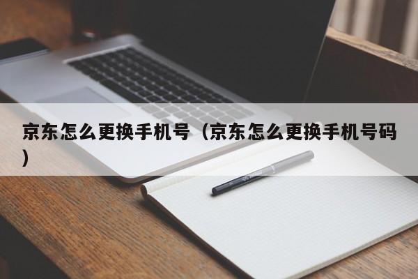 京东怎么更换手机号（京东怎么更换手机号码）