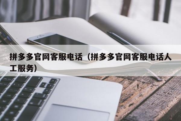 拼多多官网客服电话（拼多多官网客服电话人工服务）