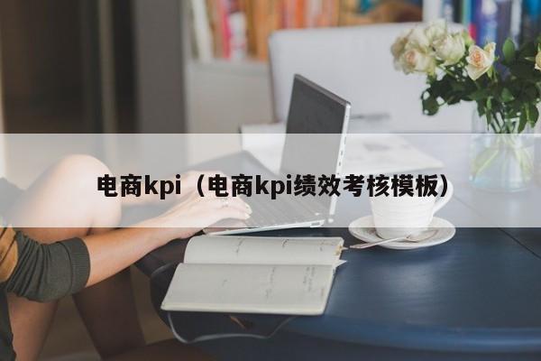 电商kpi（电商kpi绩效考核模板）