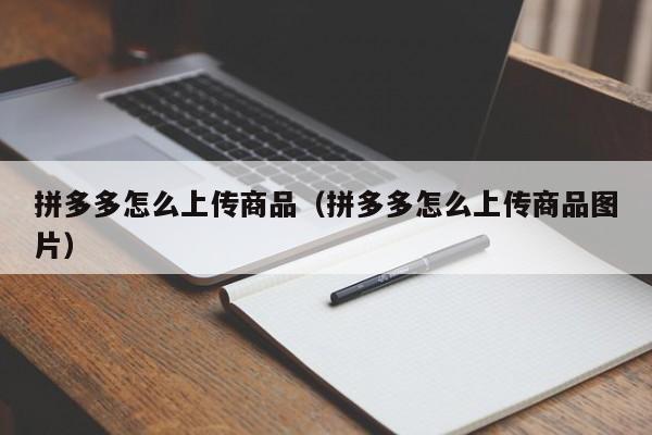 拼多多怎么上传商品（拼多多怎么上传商品图片）