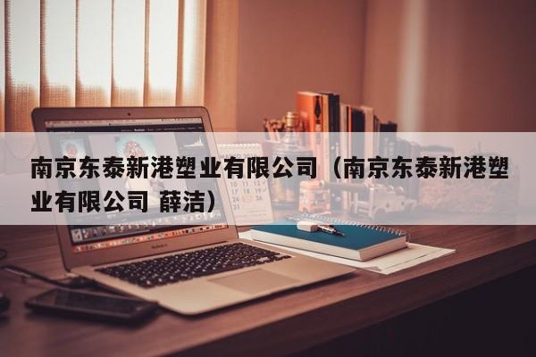 南京东泰新港塑业有限公司（南京东泰新港塑业有限公司 薛洁）