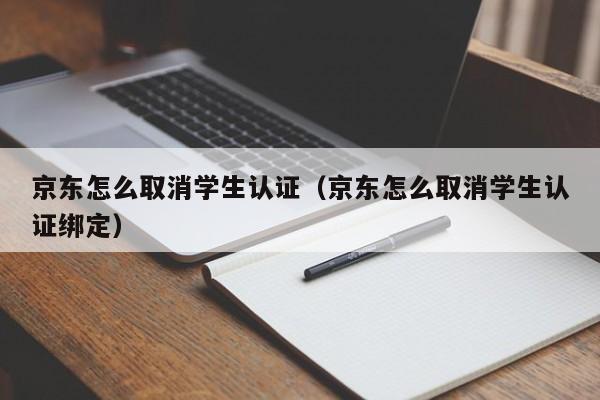 京东怎么取消学生认证（京东怎么取消学生认证绑定）