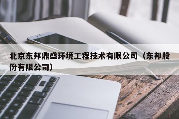 北京东邦鼎盛环境工程技术有限公司（东邦股份有限公司）