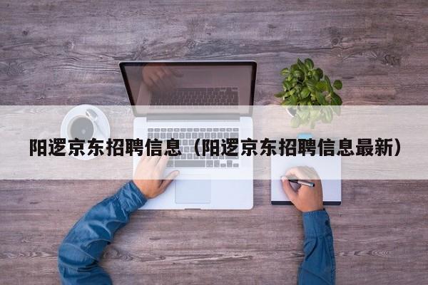 阳逻京东招聘信息（阳逻京东招聘信息最新）