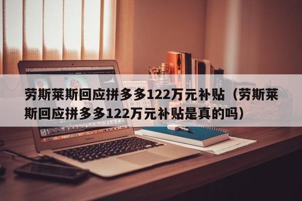 劳斯莱斯回应拼多多122万元补贴（劳斯莱斯回应拼多多122万元补贴是真的吗）