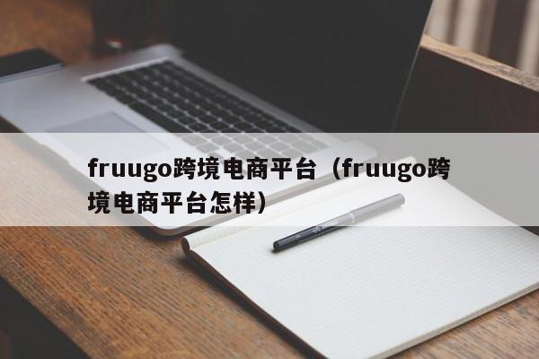 fruugo跨境电商平台（fruugo跨境电商平台怎样）